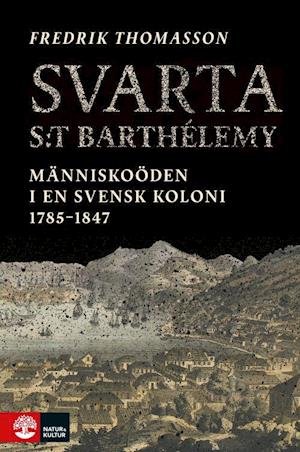 Cover for Fredrik Thomasson · Svarta Saint-Barthélemy : Människoöden i en svensk koloni 1785-1847 (Bound Book) (2022)
