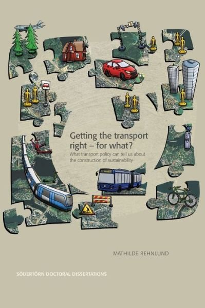 Cover for Mathilde Rehnlund · Södertörn Doctoral Dissertations: Getting the transport right ? for what? : What transport policy can tell us about the construction of sustainability (Book) (2019)