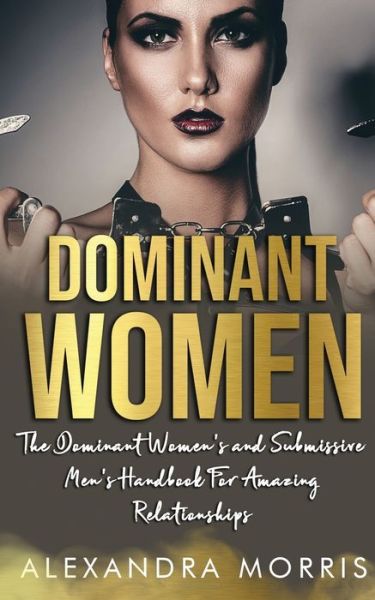 Cover for Alexandra Morris · Dominant Women: The Dominant Women's and Submissive Men's Handbook For Amazing Relationships (Paperback Book) (2020)