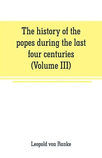 Cover for Leopold Von Ranke · The history of the popes during the last four centuries (Volume III) (Pocketbok) (2019)