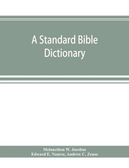 Cover for Melancthon W Jacobus · A standard Bible dictionary; designed as a comprehensive guide to the scriptures, embracing their languages, literature, history, biography, manners and customs, and their theology (Paperback Book) (2019)