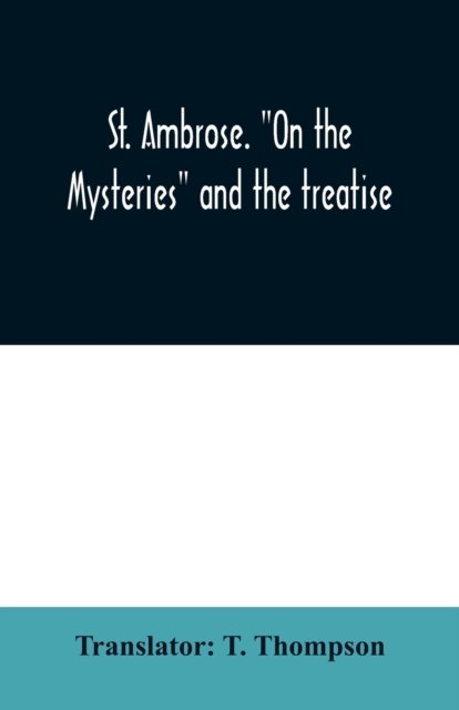 Cover for T Thompson · St. Ambrose. &quot;On the mysteries&quot; and the treatise, On the sacraments, by an unknown author (Paperback Book) (2020)