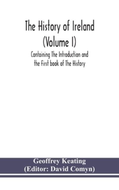 Cover for Geoffrey Keating · The history of Ireland (Volume I); Containing The Introduction and the First book of The History (Hardcover Book) (2020)