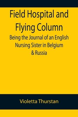 Cover for Violetta Thurstan · Field Hospital and Flying Column Being the Journal of an English Nursing Sister in Belgium &amp; Russia (Paperback Book) (2022)