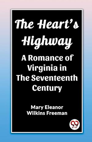 Cover for Mary Eleanor Wilkins Freeman · The Heart's HighwayA Romance of Virginia in the Seventeenth Century (Edition2023) (Taschenbuch) (2024)