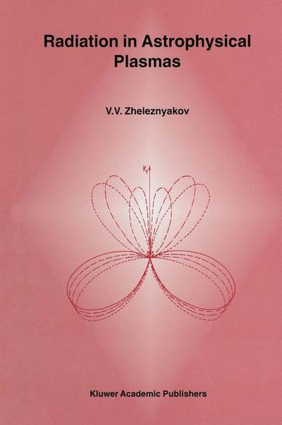 Radiation in Astrophysical Plasmas - Astrophysics and Space Science Library - V.V. Zheleznyakov - Books - Springer - 9789401065740 - September 20, 2011