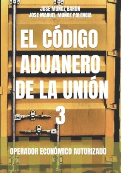 Cover for Munoz Palencia Jose Manuel Munoz Palencia · El Codigo Aduanero De La Union 3: Operador Economico Autorizado - El Codigo Aduanero De La Union (Paperback Book) (2022)