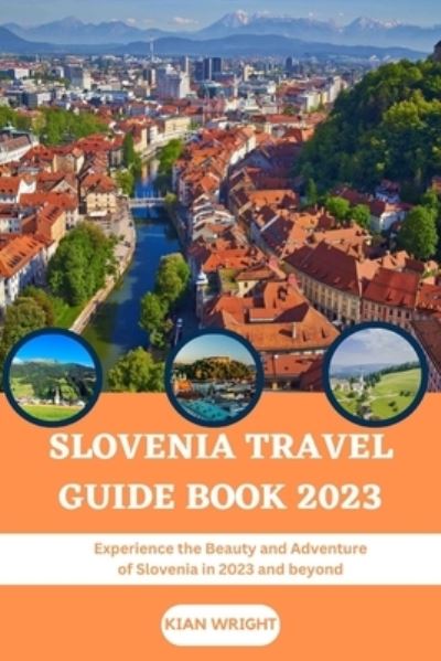 Cover for Kian Wright · Slovenia Travel Guide Book 2023: Experience the Beauty and Adventure of Slovenia in 2023 and beyond - Universal Travel Guide Books (Paperback Book) (2023)