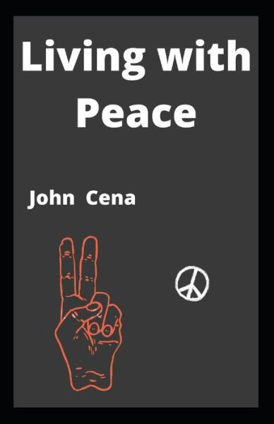 Living with Peace - John Cena - Kirjat - Independently Published - 9798481300740 - maanantai 20. syyskuuta 2021