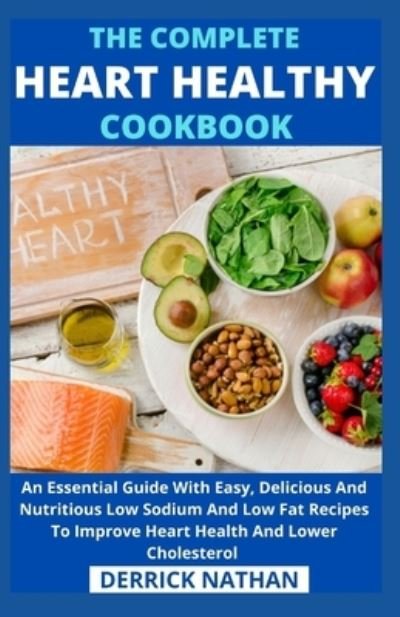 Cover for Derrick Nathan · The Complete Heart Healthy Cookbook: An Essential Guide With Easy, Delicious And Nutritious Low Sodium And Low Fat Recipes To Improve Heart Health And Lower Cholesterol (Paperback Bog) (2021)