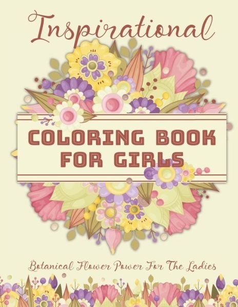 Cover for Cr Merriam · Inspirational Coloring Book For Girls: Botanical Flower Power For The Ladies: 50 Inspirational Floral Arrangements for Teenage Girls, Tweens and Young Women with Motivational Quotes (Taschenbuch) (2021)