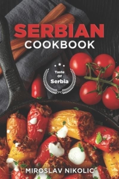 Cover for Miroslav Nikolic · Serbian Cookbook: Get Your Taste Of Serbia With 60 Easy and Delicious Recipes From Serbian Cuisine (Paperback Book) (2021)