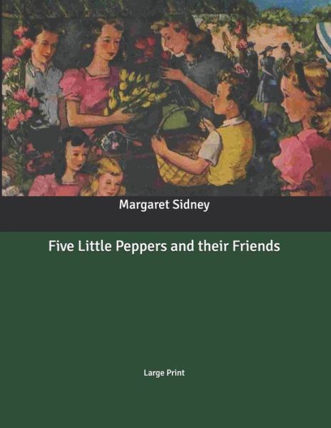 Five Little Peppers and their Friends - Margaret Sidney - Books - Independently Published - 9798632502740 - April 3, 2020