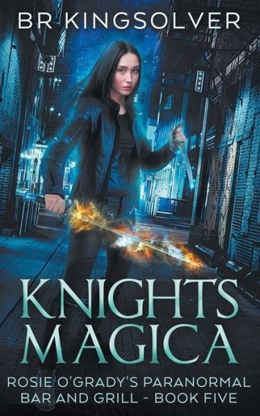 Cover for Br Kingsolver · Knights Magica: An Urban Fantasy - Rosie O'Grady's Paranormal Bar and Grill (Paperback Book) (2020)