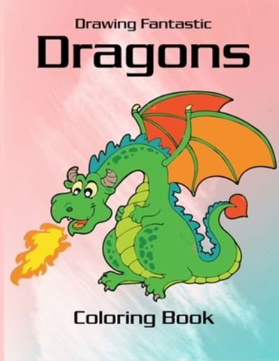 Cover for Marie Martin · Drawing Fantastic Dragons Coloring Book: Fire Dragon Coloring Book for kids, mystical fantasy creature gifts for children (Pocketbok) (2020)