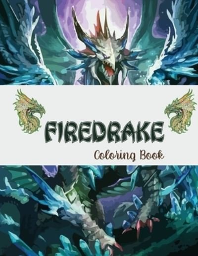 Cover for Fletcher Huel · FIREDRAKE Coloring Book: An Adult Coloring Book with Mythical Fantasy (Paperback Bog) (2021)