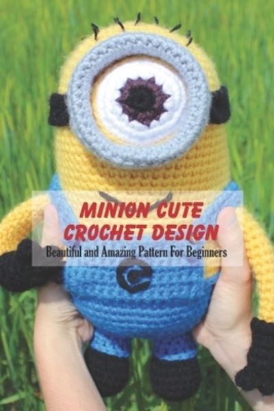 Minion Cute Crochet Design - Michele Greene - Książki - Independently Published - 9798742380740 - 22 kwietnia 2021