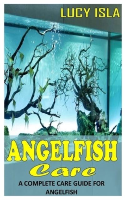 Cover for Isla Lucy · Angelfish Care: A Complete Care Guide for Angelfish (Paperback Book) (2021)