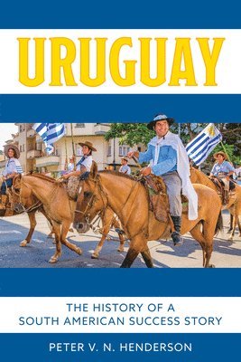 Uruguay: The History of South America's Most Successful Country - Peter V N Henderson - Kirjat - Rowman & Littlefield Publishers - 9798881807740 - tiistai 1. huhtikuuta 2025