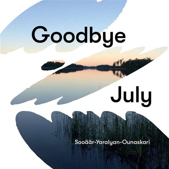 Cover for Sooäär / Yaralyan / Ounaskari · Goodbye July (CD) (2020)