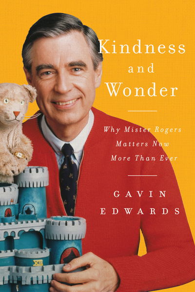 Cover for Gavin Edwards · Kindness and Wonder: Why Mister Rogers Matters Now More Than Ever (Hardcover Book) (2019)