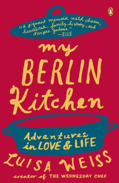 My Berlin Kitchen: A Love Story (with Recipes) - Luisa Weiss - Kirjat - Penguin Books Ltd - 9780147509741 - tiistai 27. elokuuta 2013