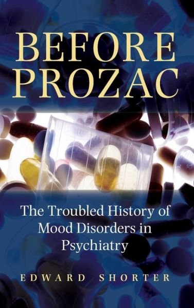 Cover for Edward Shorter · Before Prozac: The Troubled History of Mood Disorders in Psychiatry (Hardcover Book) (2008)