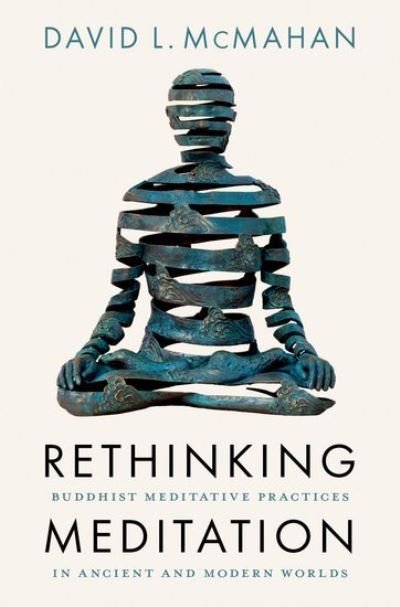 Cover for McMahan, David L. (Professor of Religious Studies, Professor of Religious Studies, Franklin &amp; Marshall College) · Rethinking Meditation: Buddhist Practice in the Ancient and Modern Worlds (Hardcover Book) (2023)