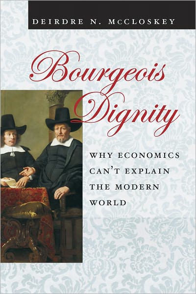 Bourgeois Dignity: Why Economics Can't Explain the Modern World - Deirdre N. McCloskey - Books - The University of Chicago Press - 9780226556741 - November 1, 2011