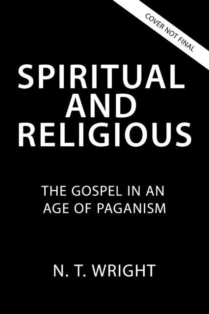 Cover for Wright N. T. Wright · Spiritual and Religious: The Gospel in an Age of Paganism (Paperback Book) (2025)