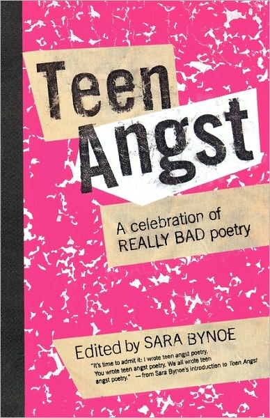 Teen Angst: a Celebration of Really Bad Poetry - Sara Bynoe - Books - Griffin - 9780312334741 - April 1, 2005