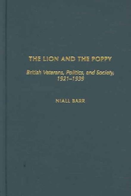 The Lion and the Poppy: British Veterans, Politics, and Society, 1921-1939 - Niall Barr - Bøger - ABC-CLIO - 9780313324741 - 1. august 2005