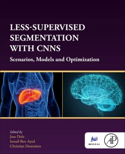 Ismail Ben Ayed · Less-Supervised Segmentation with CNNs: Scenarios, Models and Optimization - The MICCAI Society book Series (Paperback Book) (2024)