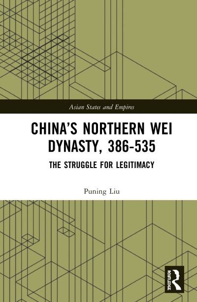 Cover for Puning Liu · China’s Northern Wei Dynasty, 386-535: The Struggle for Legitimacy - Asian States and Empires (Pocketbok) (2022)