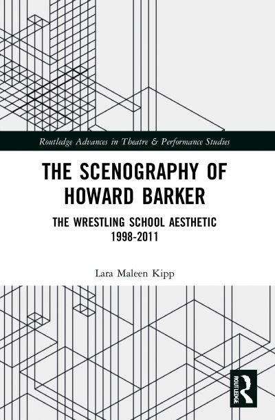 Cover for Lara Maleen Kipp · The Scenography of Howard Barker: The Wrestling School Aesthetic 1998-2011 - Routledge Advances in Theatre &amp; Performance Studies (Paperback Book) (2022)