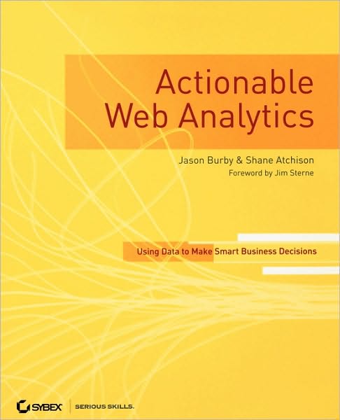 Actionable Web Analytics: Using Data to Make Smart Business Decisions - Jason Burby - Bücher - John Wiley & Sons Inc - 9780470124741 - 29. Mai 2007