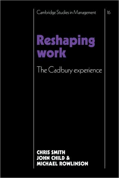 Cover for Christopher Smith · Reshaping Work: The Cadbury Experience - Cambridge Studies in Management (Taschenbuch) (2009)