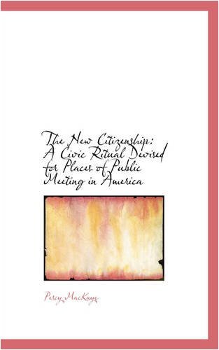 The New Citizenship: a Civic Ritual Devised for Places of Public Meeting in America - Percy Mackaye - Bøger - BiblioLife - 9780559832741 - 9. december 2008