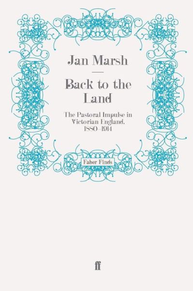 Back to the Land: The Pastoral Impulse in Victorian England, 1880-1914 - Jan Marsh - Books - Faber & Faber - 9780571274741 - December 9, 2010