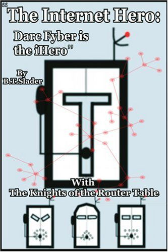 Cover for Bt Slader · &quot;The Internet Hero: Darc Fyber is the Ihero&quot;: with the Knights of the Router Table (Paperback Bog) (2001)