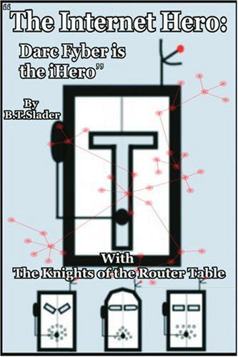 Cover for Bt Slader · &quot;The Internet Hero: Darc Fyber is the Ihero&quot;: with the Knights of the Router Table (Pocketbok) (2001)