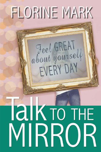 Cover for Florine Mark · Talk to the Mirror: Feel Great About Yourself Every Day (Paperback Book) (2008)