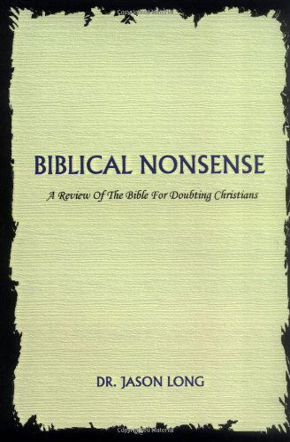 Biblical Nonsense: a Review of the Bible for Doubting Christians - Jason Long - Books - iUniverse, Inc. - 9780595670741 - January 19, 2005