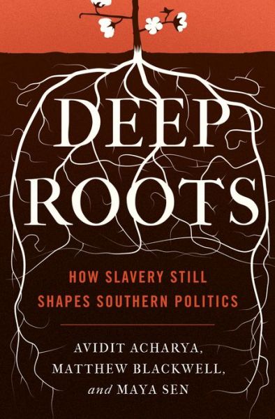 Cover for Avidit Acharya · Deep Roots: How Slavery Still Shapes Southern Politics - Princeton Studies in Political Behavior (Hardcover Book) (2018)