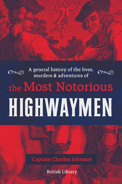 Cover for Captain Charles Johnson · A General History of the Lives, Murders and Adventures of the Most Notorious Highwaymen (Hardcover Book) (2020)