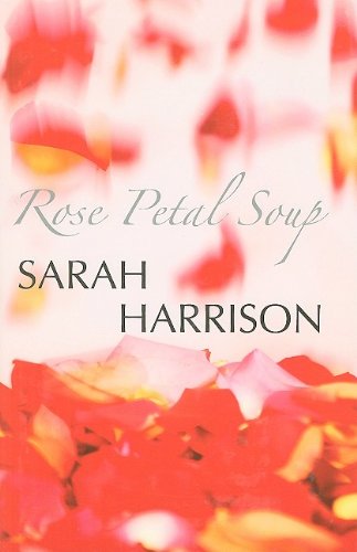 Cover for Sarah Harrison · Rose Petal Soup (Hardcover Book) [Large type / large print edition] (2009)