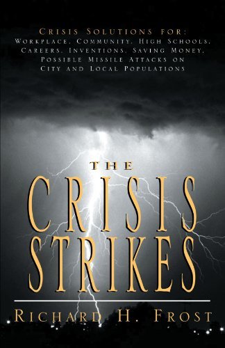 Cover for Richard H Frost · The Crisis Strikes: Crisis Solutions For: Workplace, Community, High Schools, Careers, Inventions, Saving Money, Possible Missile Attacks on City and Local Populations (Paperback Book) (2001)