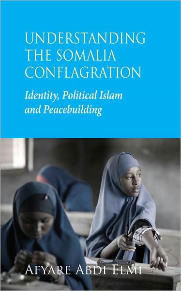 Cover for Afyare Abdi Elmi · Understanding the Somalia Conflagration: Identity, Political Islam and Peacebuilding (Paperback Bog) (2010)