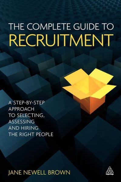 Cover for Jane Newell-brown · The Complete Guide to Recruitment: a Step-by-step Approach to Selecting, Assessing and Hiring the Right People (Paperback Book) (2011)