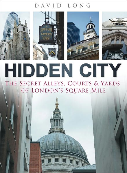 Cover for David Long · Hidden City: The Secret Alleys, Courts &amp; Yards of London's Square Mile (Hardcover Book) (2011)